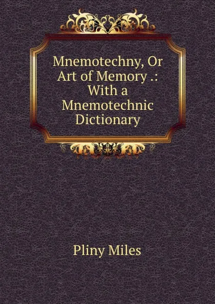 Обложка книги Mnemotechny, Or Art of Memory .: With a Mnemotechnic Dictionary, Pliny Miles