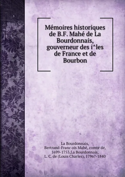 Обложка книги Memoires historiques de B.F. Mahe de La Bourdonnais, gouverneur des iles de France et de Bourbon, Bertrand-François Mahé La Bourdonnais