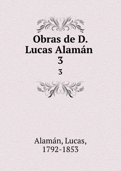 Обложка книги Obras de D. Lucas Alaman . 3, Lucas Alamán