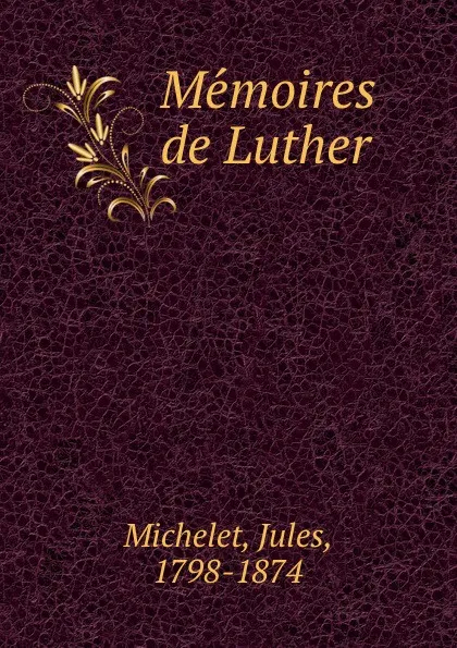 Обложка книги Memoires de Luther, Jules Michelet