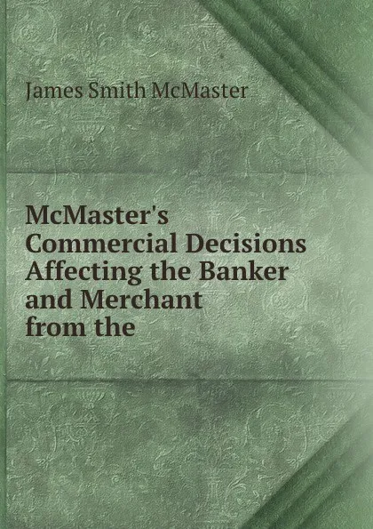 Обложка книги McMaster.s Commercial Decisions Affecting the Banker and Merchant from the ., James Smith McMaster