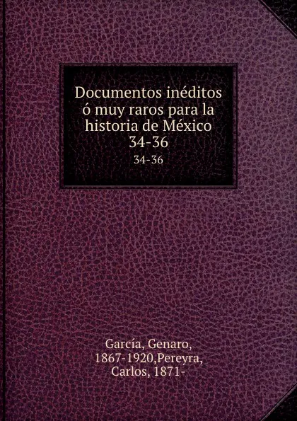 Обложка книги Documentos ineditos o muy raros para la historia de Mexico. 34-36, Genaro García