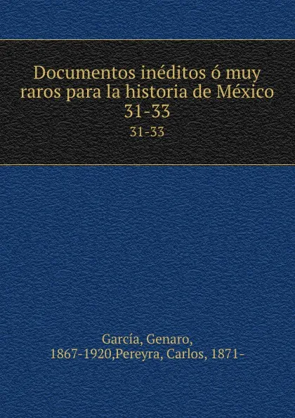 Обложка книги Documentos ineditos o muy raros para la historia de Mexico. 31-33, Genaro García