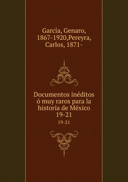 Обложка книги Documentos ineditos o muy raros para la historia de Mexico. 19-21, Genaro García