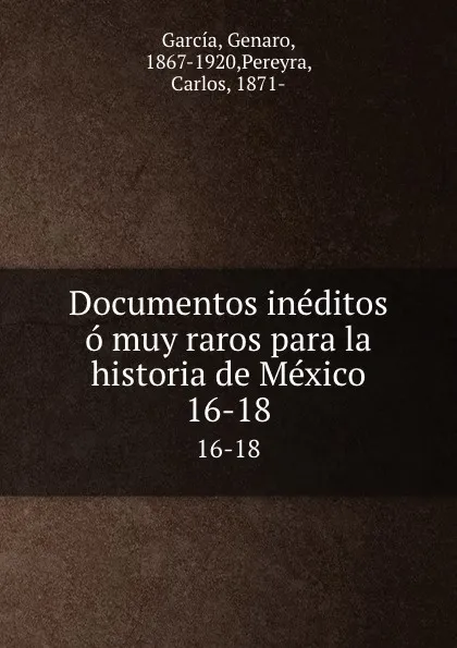 Обложка книги Documentos ineditos o muy raros para la historia de Mexico. 16-18, Genaro García