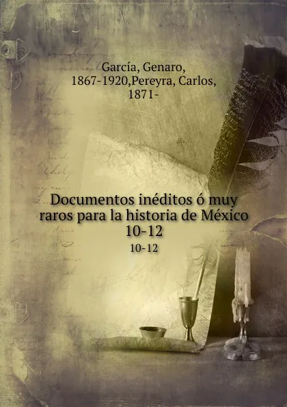 Обложка книги Documentos ineditos o muy raros para la historia de Mexico. 10-12, Genaro García