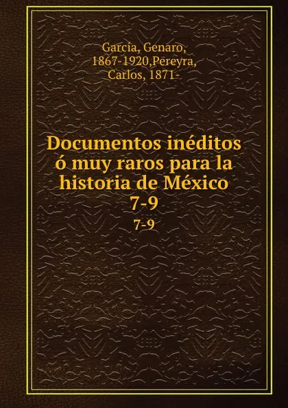 Обложка книги Documentos ineditos o muy raros para la historia de Mexico. 7-9, Genaro García