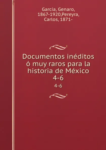 Обложка книги Documentos ineditos o muy raros para la historia de Mexico. 4-6, Genaro García