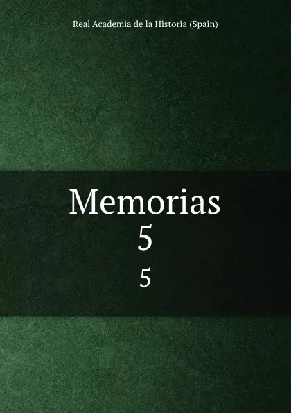 Обложка книги Memorias. 5, Real Academia de la Historia Spain