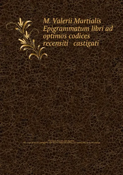 Обложка книги M. Valerii Martialis Epigrammatum libri ad optimos codices recensiti . castigati, Martial