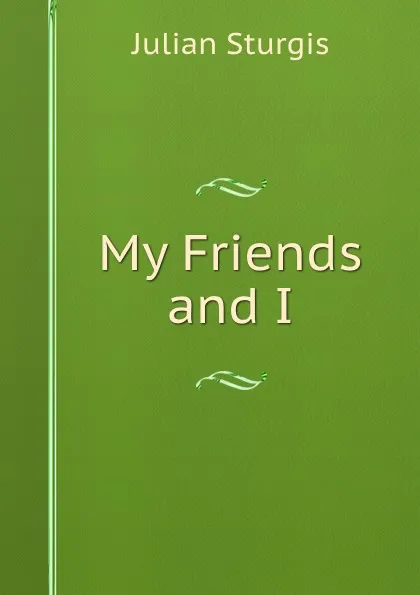 Обложка книги My Friends and I., Julian Sturgis