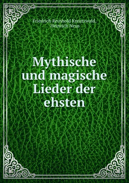 Обложка книги Mythische und magische Lieder der ehsten, Friedrich Reinhold Kreutzwald