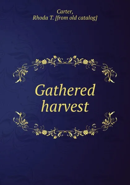 Обложка книги Gathered harvest, Rhoda T. Carter