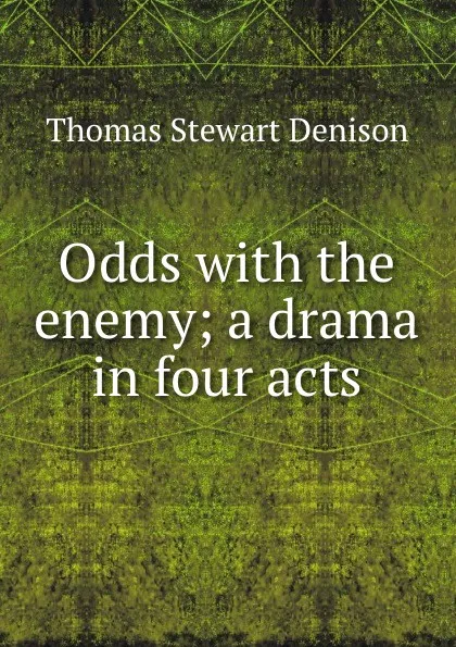 Обложка книги Odds with the enemy; a drama in four acts, Thomas S. Denison