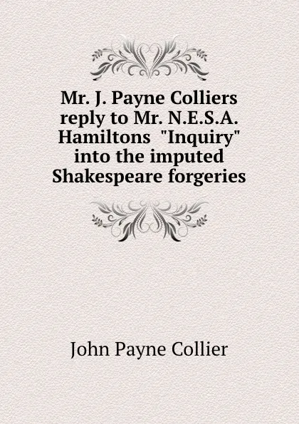 Обложка книги Mr. J. Payne Colliers reply to Mr. N.E.S.A. Hamiltons 