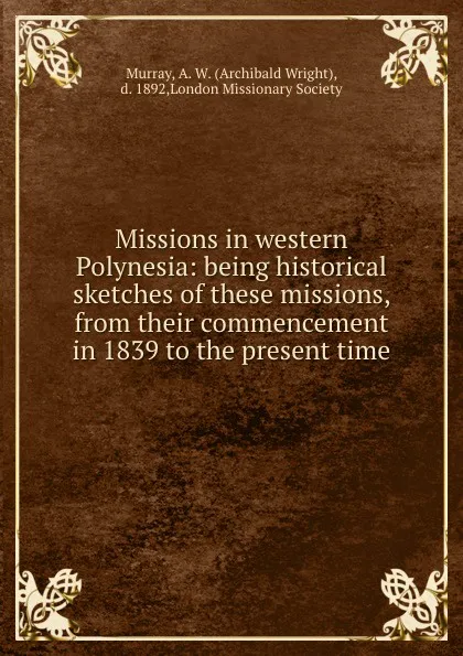 Обложка книги Missions in western Polynesia: being historical sketches of these missions, from their commencement in 1839 to the present time, Archibald Wright Murray