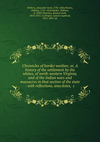 Обложка книги Chronicles of border warfare, or, A history of the settlement by the whites, of north-western Virginia, and of the Indian wars and massacres in that section of the state : with reflections, anecdotes, .c., Alexander Scott Withers