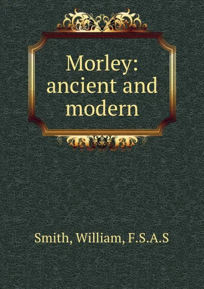 Обложка книги Morley: ancient and modern, William Smith