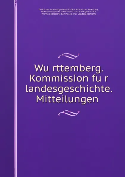 Обложка книги Wurttemberg. Kommission fur landesgeschichte. Mitteilungen, Deutsches Archäologisches Institut Athenische Abteilung