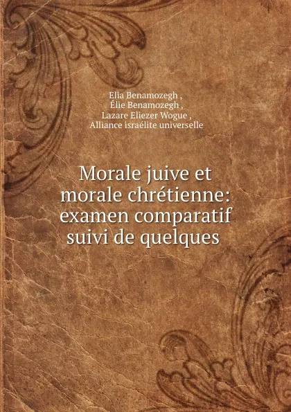 Обложка книги Morale juive et morale chretienne: examen comparatif suivi de quelques ., Elia Benamozegh