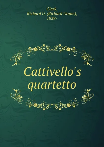 Обложка книги Cattivello.s quartetto, Richard Urann Clark