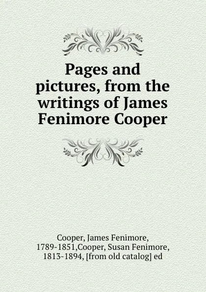 Обложка книги Pages and pictures, from the writings of James Fenimore Cooper, James Fenimore Cooper