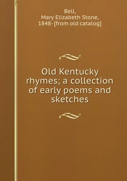 Обложка книги Old Kentucky rhymes; a collection of early poems and sketches, Mary Elizabeth Stone Bell