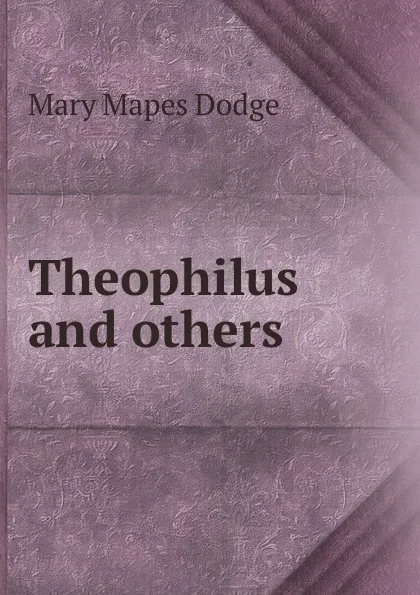 Обложка книги Theophilus and others, Dodge Mary Mapes