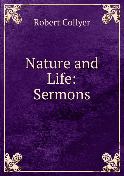 Обложка книги Nature and Life: Sermons, Robert Collyer