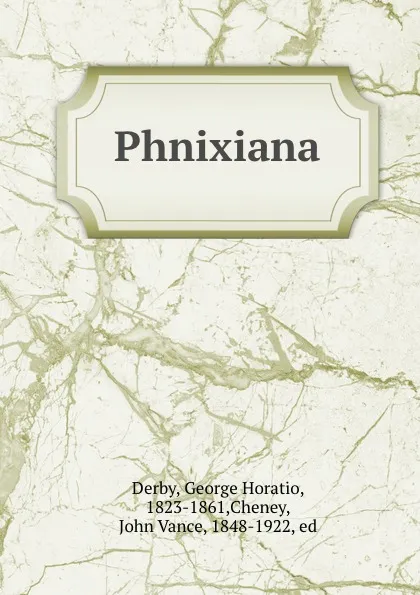Обложка книги Phnixiana, George Horatio Derby