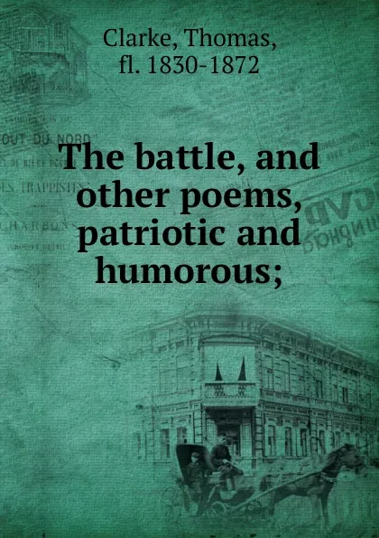 Обложка книги The battle, and other poems, patriotic and humorous;, Thomas Clarke