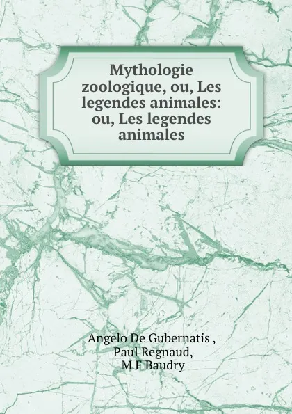 Обложка книги Mythologie zoologique, ou, Les legendes animales: ou, Les legendes animales, Angelo de Gubernatis