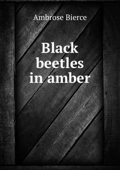 Обложка книги Black beetles in amber, Bierce Ambrose