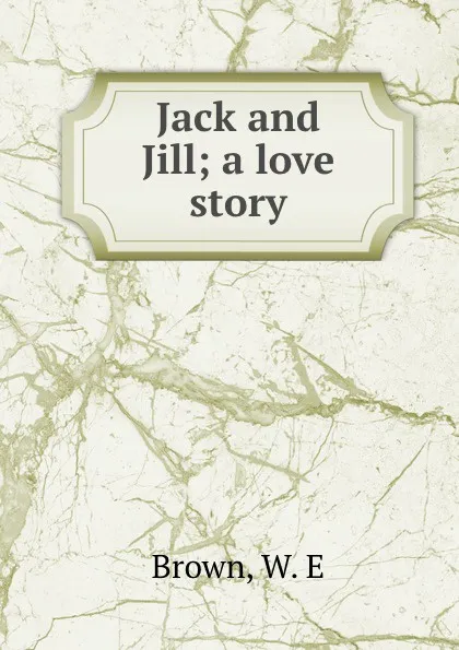 Обложка книги Jack and Jill; a love story, W.E. Brown