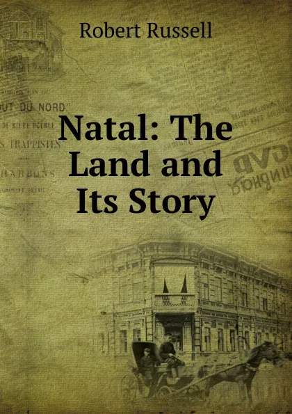 Обложка книги Natal: The Land and Its Story, Robert Russell