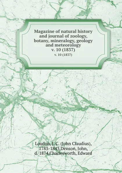 Обложка книги Magazine of natural history and journal of zoology, botany, mineralogy, geology and meteorology. v. 10 (1837), John Claudius Loudon