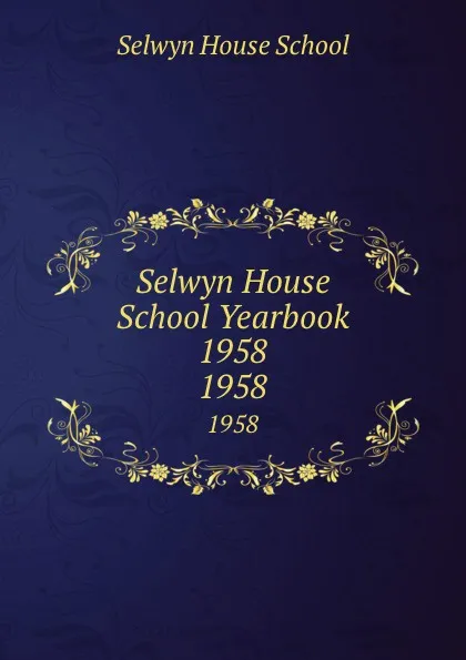 Обложка книги Selwyn House School Yearbook 1958. 1958, Selwyn House School