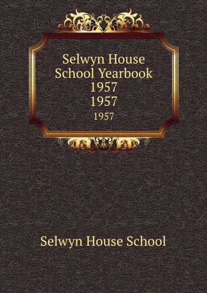 Обложка книги Selwyn House School Yearbook 1957. 1957, Selwyn House School