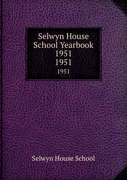 Обложка книги Selwyn House School Yearbook 1951. 1951, Selwyn House School