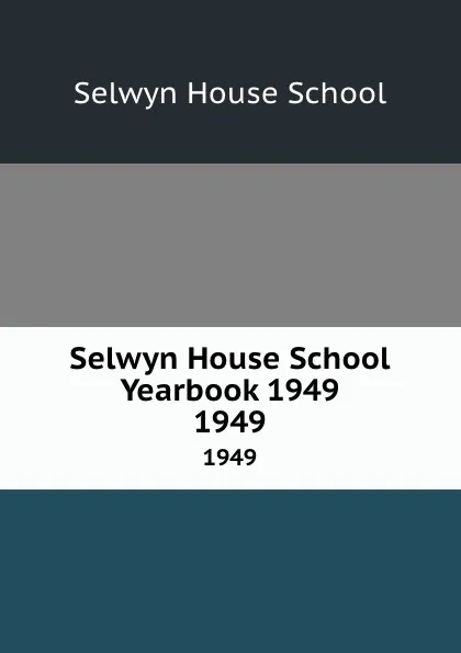 Обложка книги Selwyn House School Yearbook 1949. 1949, Selwyn House School