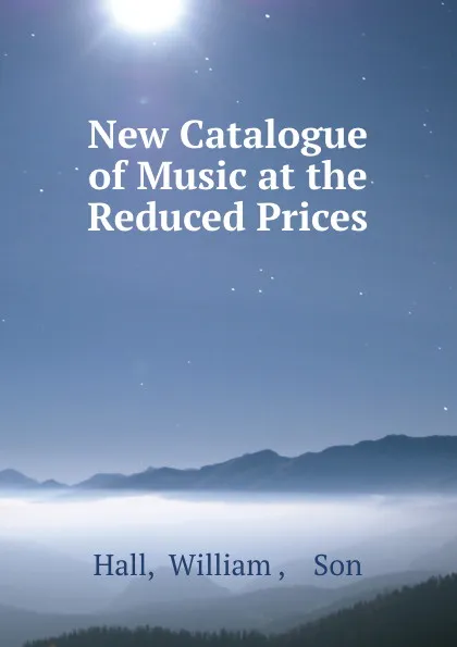 Обложка книги New Catalogue of Music at the Reduced Prices, William Hall