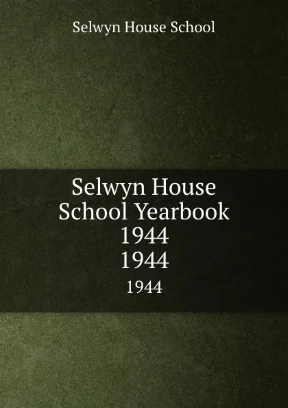 Обложка книги Selwyn House School Yearbook 1944. 1944, Selwyn House School