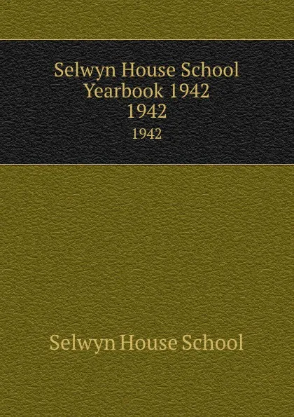 Обложка книги Selwyn House School Yearbook 1942. 1942, Selwyn House School