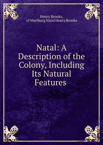 Обложка книги Natal: A Description of the Colony, Including Its Natural Features ., Henry Brooks