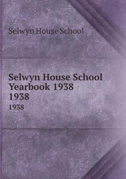 Обложка книги Selwyn House School Yearbook 1938. 1938, Selwyn House School