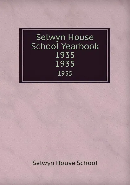 Обложка книги Selwyn House School Yearbook 1935. 1935, Selwyn House School