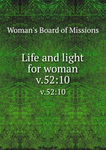 Обложка книги Life and light for woman. v.52:10, Woman's Board of Missions