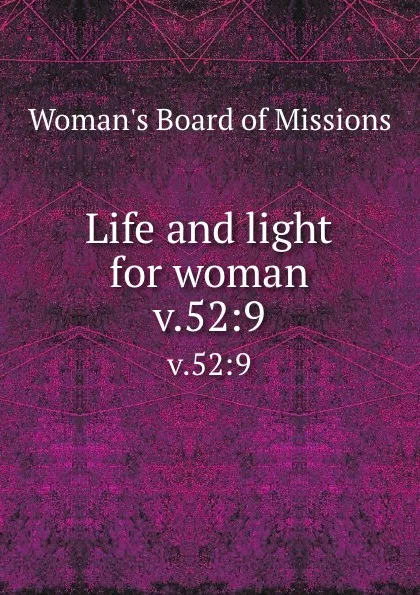 Обложка книги Life and light for woman. v.52:9, Woman's Board of Missions