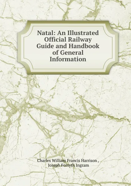 Обложка книги Natal: An Illustrated Official Railway Guide and Handbook of General Information, Charles William Francis Harrison