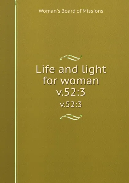 Обложка книги Life and light for woman. v.52:3, Woman's Board of Missions